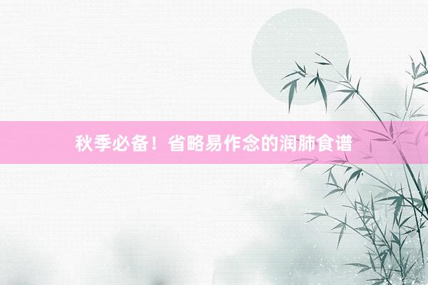 秋季必备！省略易作念的润肺食谱